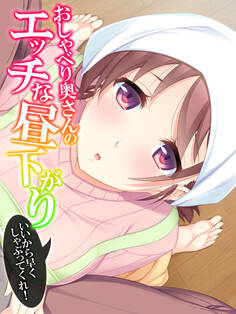 おしゃべり奥さんのエッチな昼下がり ~いいから早くしゃぶってくれ!