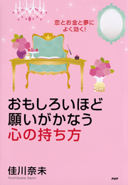 恋とお金と夢によく効く！ おもしろいほど願いがかなう心の持ち方