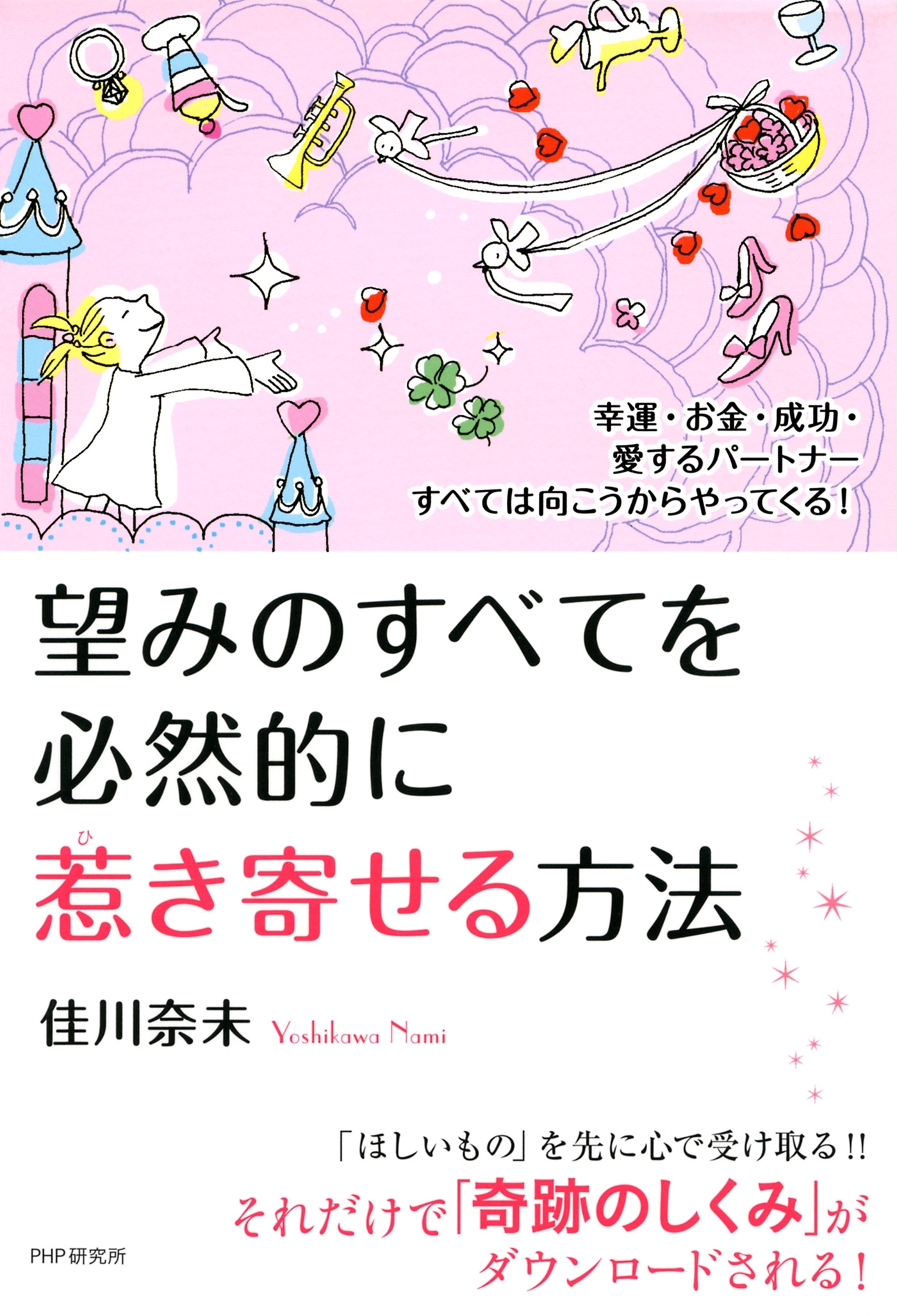 幸運・お金・成功・愛するパートナーすべては向こうからやってくる！ 望みのすべてを必然的に惹き寄せる方法