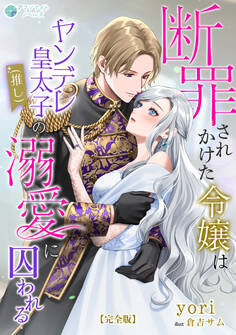 断罪されかけた令嬢はヤンデレ皇太子(推し)の溺愛に囚われる【完全版】