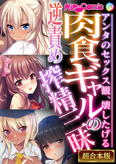 肉食ギャルの逆責め搾精三昧 ~アンタのセックス観、壊したげる~【超合本シリーズ】