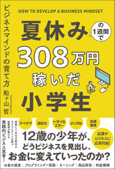 夏休みの1週間で308万円稼いだ小学生 ビジネスマインドの育て方