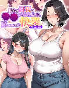 彼女の母親を●●してしまった俺、許されないはずの快楽に堕ちていく話