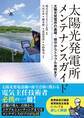 太陽光発電所メンテナンスガイド ―太陽光発電所の基礎・保守からトラブル事例まで―