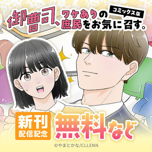 御曹司、ワケありの庶民をお気に召す。【コミックス版】 新刊配信記念