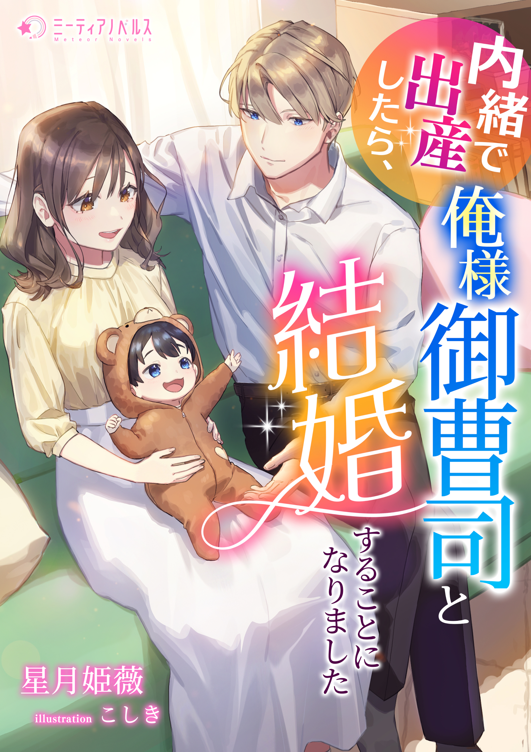 内緒で出産したら、俺様御曹司と結婚することになりました