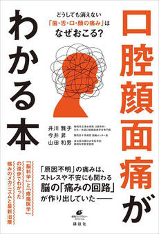 どうしても消えない「歯・舌・口・顔の痛み」はなぜおこる? 口腔顔面痛がわかる本