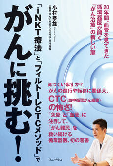「iNKT療法」と「フィルトーレCTCメソッド」でがんに挑む! - 20年間、血管を見てきた循環器医が開く「がん治療」の新しい扉 -