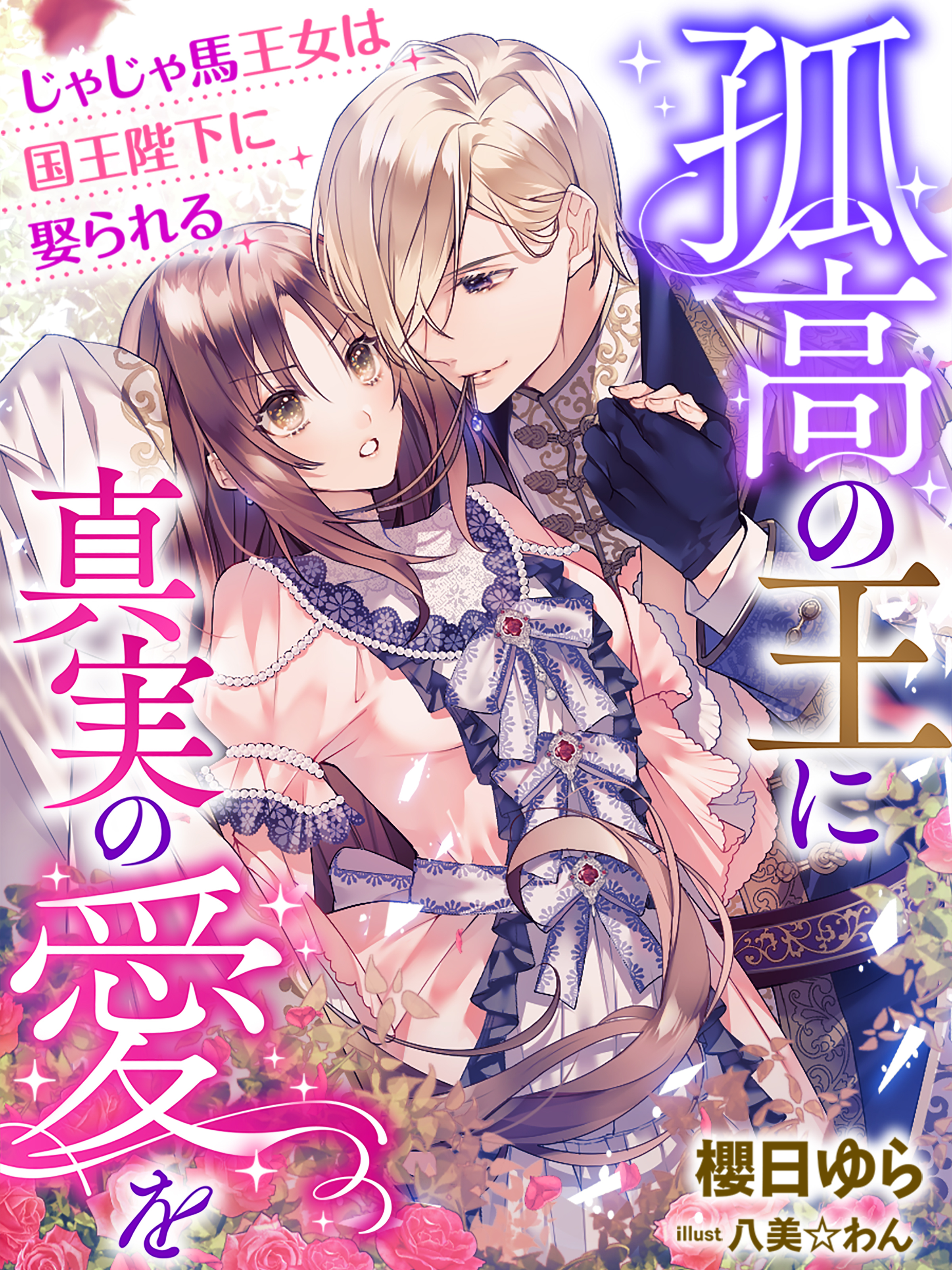孤高の王に真実の愛を～じゃじゃ馬王女は国王陛下に娶られる～