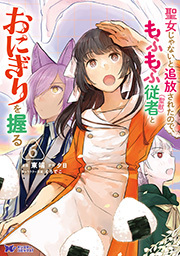 聖女じゃないと追放されたので、もふもふ従者（聖獣）とおにぎりを握る(コミック) ： 6