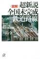 〈図解〉超新説 全国未完成鉄道路線 ますます複雑化する鉄道計画の真実