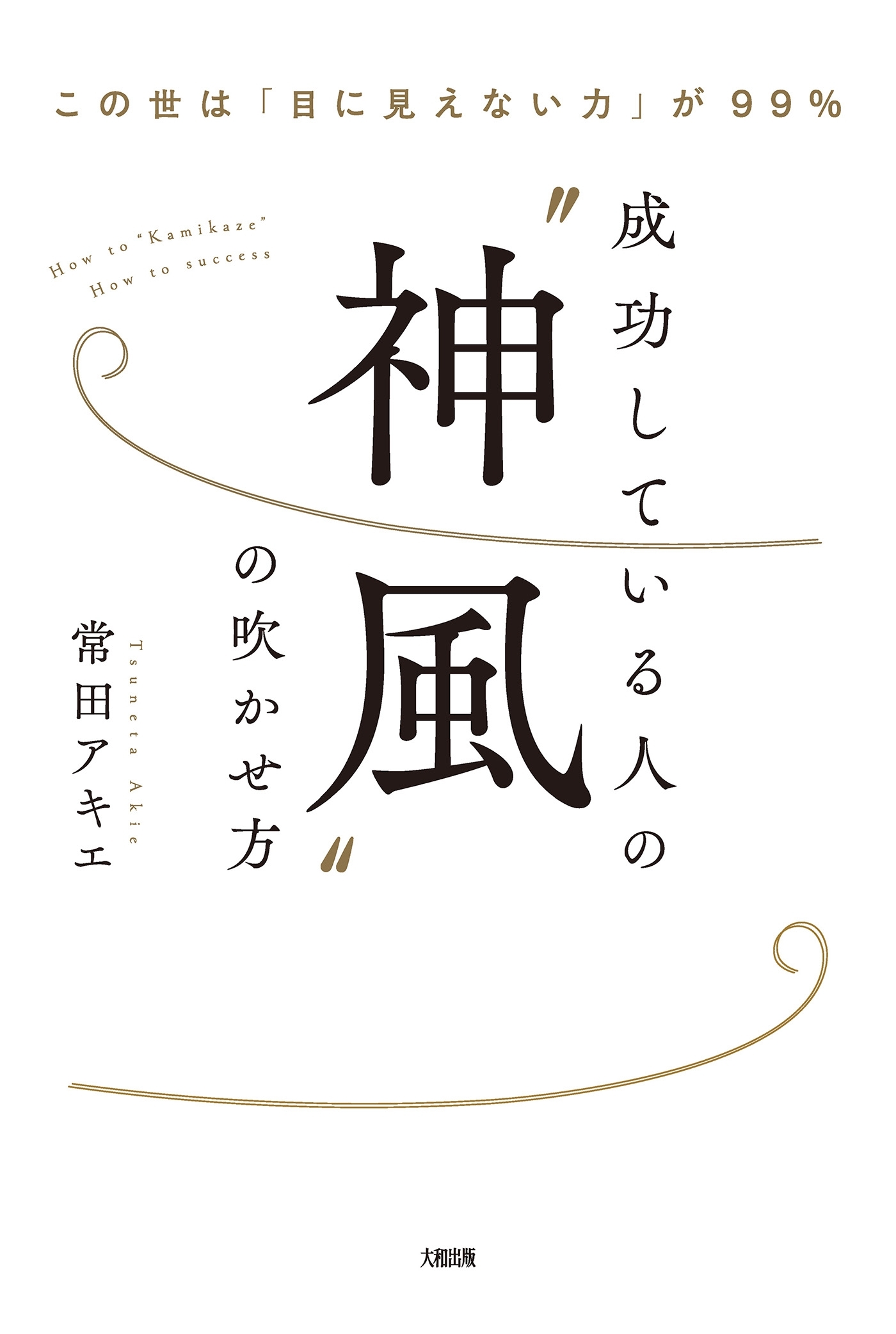 この世は「目に見えない力」が99％ 成功している人の“神風”の吹かせ方（大和出版）