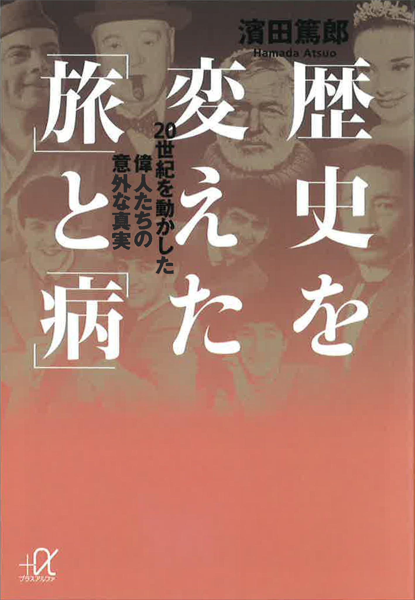 歴史を変えた「旅」と「病」―２０世紀を動かした偉人たちの意外な真実