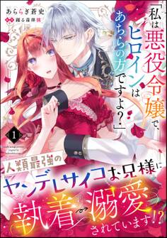 「私は悪役令嬢で、ヒロインはあちらの方ですよ?」人類最強のヤンデレサイコお兄様に執着→溺愛されています!?(分冊版)