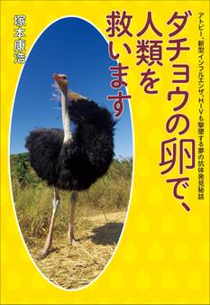 ダチョウの卵で、人類を救います アトピー、新型インフルエンザ、HIVも撃墜する夢の抗体発見秘話