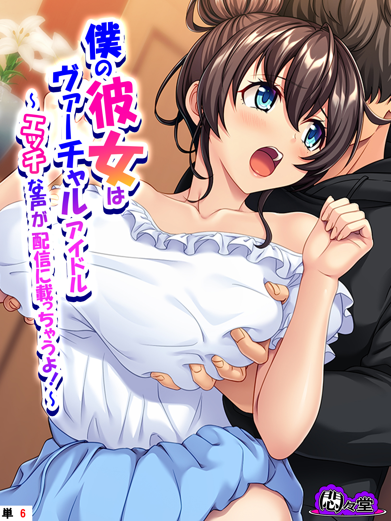 僕の彼女はヴァーチャルアイドル ～エッチな声が配信に載っちゃうよ！～　（単話）　第６話
