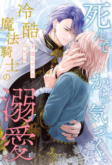 死んでから気づく、冷酷魔法騎士の溺愛