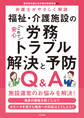 これで安心 福祉・介護施設の労務トラブル解決と予防Q&A ―弁護士がやさしく解説