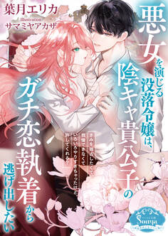 悪女を演じる没落令嬢は、陰キャ貴公子のガチ恋執着から逃げ出したい