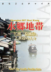 上海007水郷地帯（朱家角・周荘・同里・ロク直）　～江南「原風景」と水辺の人々