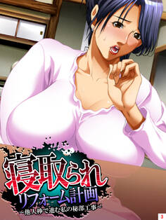 寝取られリフォーム計画 ~他人棒で進む私の秘部工事~