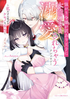 強がり令嬢が訳あり王子に本能のまま溺愛されちゃうアンソロジー ~私だけに見せるケモノな本性~
