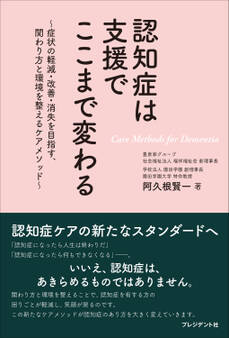 認知症は支援でここまで変わる――~症状の軽減・改善・消失を目指す、関わり方と環境を整えるケアメソッド~