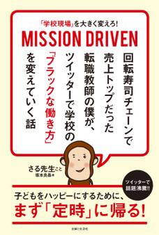 「学校現場」を大きく変えろ! MISSION DRIVEN 回転寿司チェーンで売上トップだった転職教師の僕が、 ツイッターで学校の「ブラックな働き方」を変えていく話