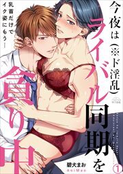 今夜はライバル同期(※ド淫乱)を貪り中～乳首だけでイク姿にもう…(1)