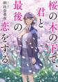 桜の木の下で、君と最後の恋をする