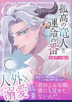 孤高の竜人と運命の番【初デート編】~初デートで嫉妬した竜人様に執拗にクリ責めされて濃厚執着セックスで大量に愛を注がれました~