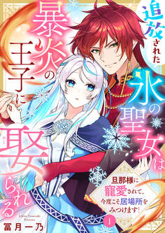 【期間限定 無料お試し版】追放された氷の聖女は暴炎の王子に娶られる~旦那様に寵愛されて、今度こそ居場所をみつけます!~1