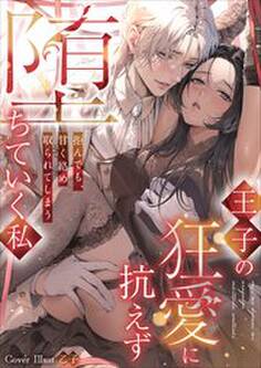 王子の狂愛に抗えず堕ちていく私~拒んでも、甘く絡め取られてしまう~