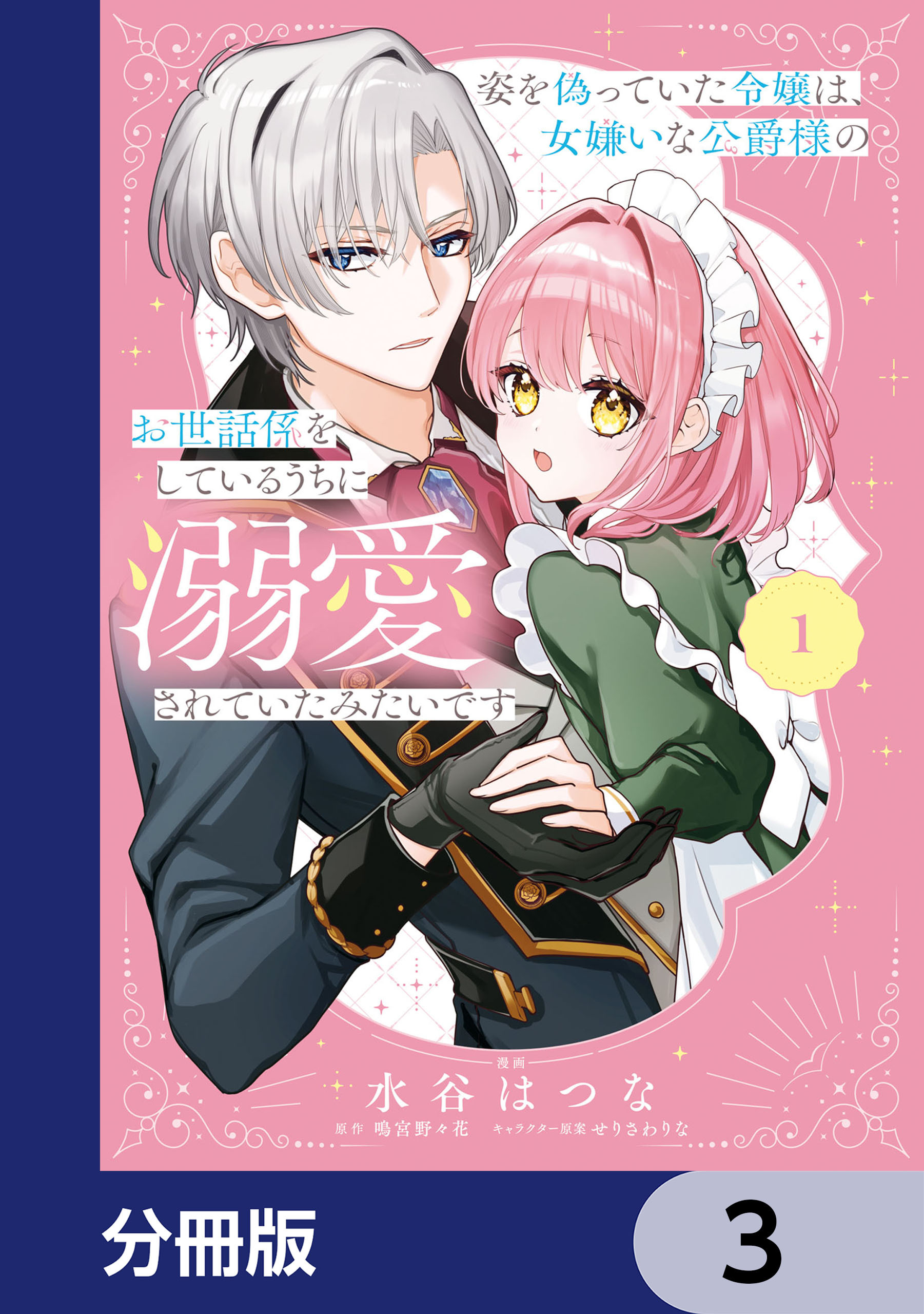 姿を偽っていた令嬢は、女嫌いな公爵様のお世話係をしているうちに溺愛されていたみたいです【分冊版】　3