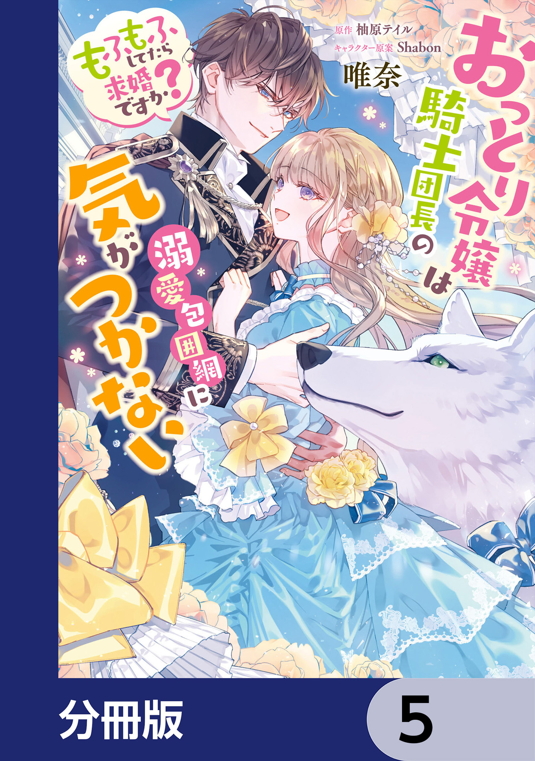おっとり令嬢は騎士団長の溺愛包囲網に気がつかない　もふもふしてたら求婚ですか？【分冊版】　5
