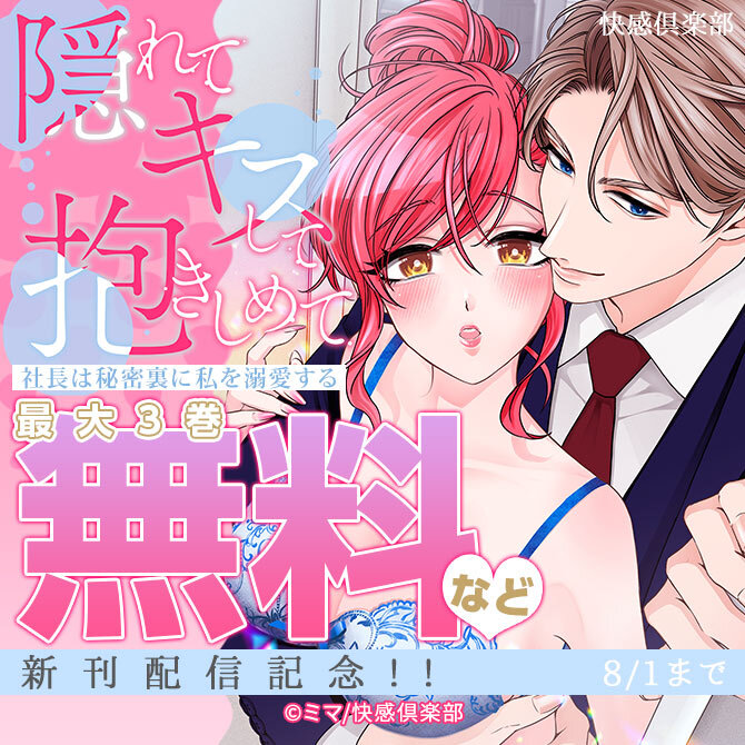 快感倶楽部『隠れてキスして抱きしめて～社長は秘密裏に私を溺愛する～』新刊配信記念!!最大3巻無料など