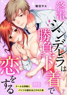 終電シンデレラは勝負下着で恋をする~クールな同期にパンツの紐をほどかれた夜