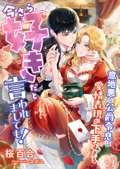 今さら好きだと言われましても! ~意地悪な公爵令息は愛情表現が下手すぎる~