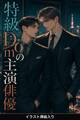 Subだと隠してきたマネージャーの俺は、特級Domの主演俳優に暴かれ甘やかされる(挿絵版)