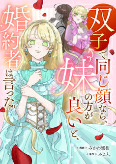 【期間限定 試し読み増量版 閲覧期限2026年9月10日】「双子で同じ顔なら、妹の方が良い」と、婚約者は言った。