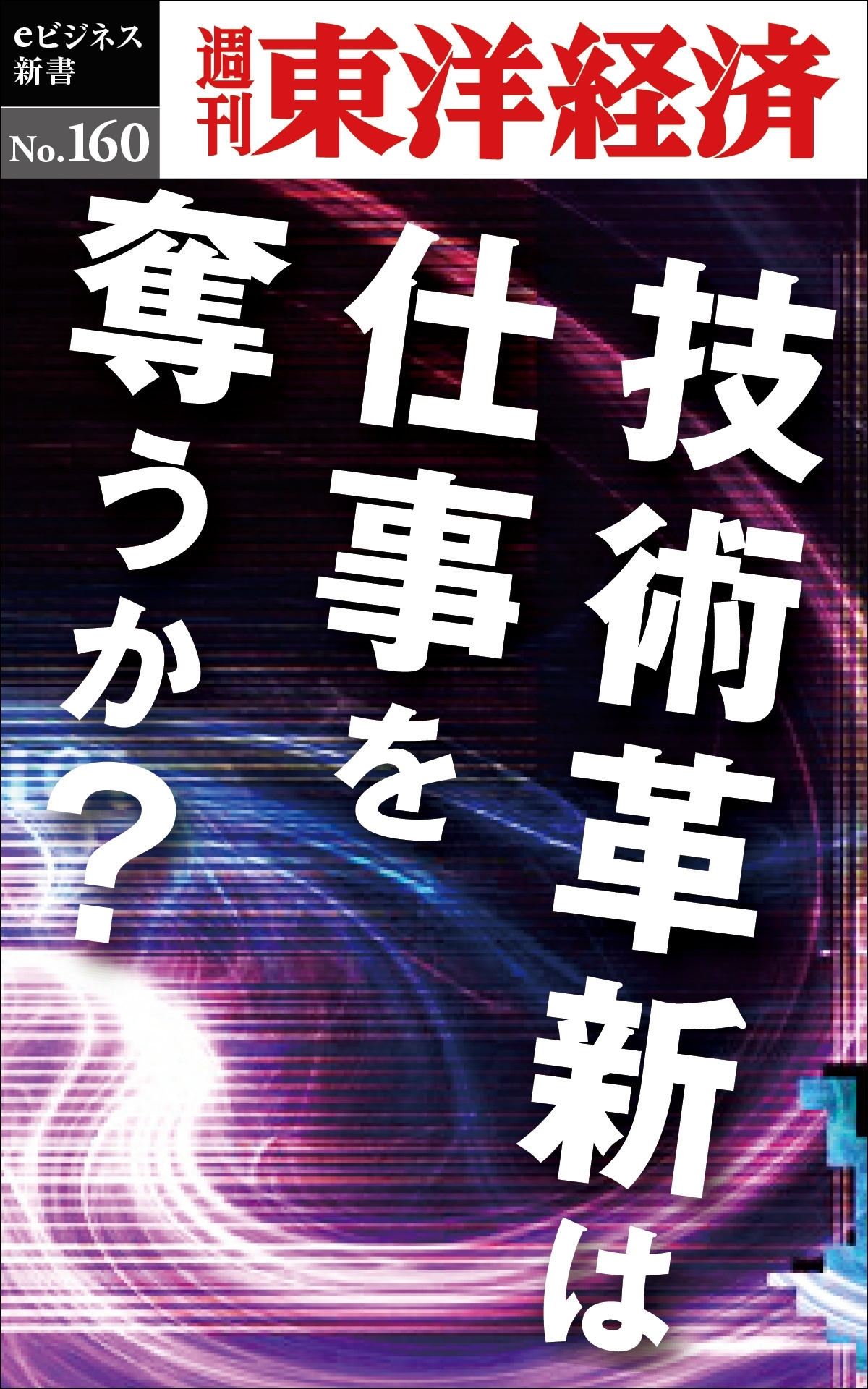 技術革新は仕事を奪うか－週刊東洋経済eビジネス新書No.160