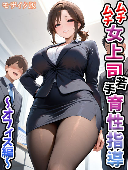 ムチムチ女上司 若手育性指導 オフィス編 モザイク版