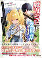 魔力ゼロから始まる救世譚~勇者パーティを追放された俺だけが、魔王を倒す術を知っている~