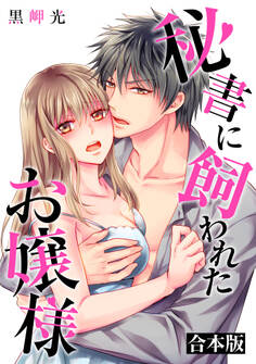 【期間限定 試し読み増量版】秘書に飼われたお嬢様【合本版】