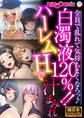 白濁液120%!!ハーレムHで汁まみれ ~全員で乱れて気持ちよくなろっ♪~【極合本シリーズ】