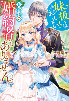 【期間限定 試し読み増量版】妹扱いはもうおしまい、お姉様の婚約者ではありません。