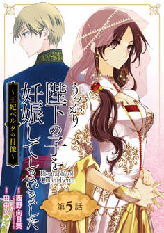 うっかり陛下の子を妊娠してしまいました~王妃ベルタの肖像~【分冊版】 5