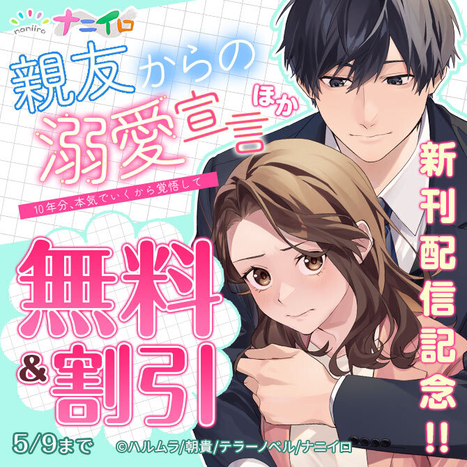 ナニイロ『親友からの溺愛宣言～10年分、本気でいくから覚悟して～』ほか、新刊配信記念!! 無料＆割引フェア