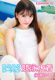 ぬるぬるローション競泳水着 永瀬ゆい Episode.02