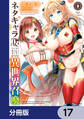 ネタキャラ仮プレイのつもりが異世界召喚【分冊版】 17